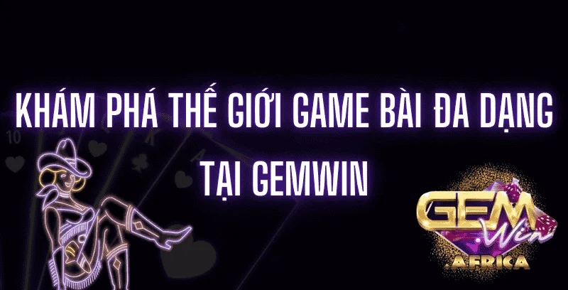 kham-pha-the-gioi-game-bai-da-dang-tai-gemwin