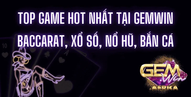 top-game-hot-nhat-tai-gemwin-baccarat-xo-so-no-hu-ban-ca